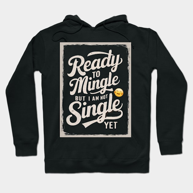 Ready to mingle but I'm not single yet Hoodie by UrbanBlend